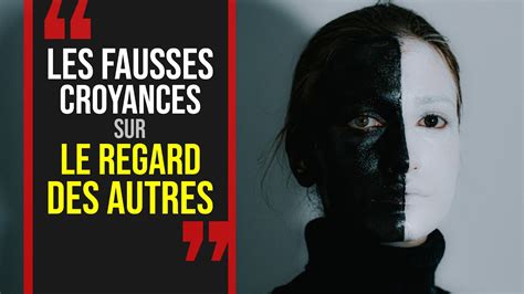 5 Fausses Croyances Sur Le Regard Des Autres Se Libérer Enfin Du