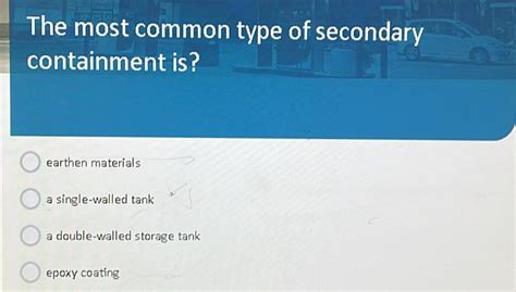 Solved The Most Common Type Of Secondary Containment Is Earthen