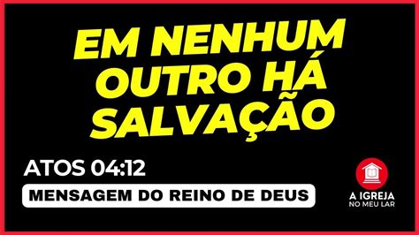 Em Nenhum Outro HÁ SalvaÇÃo Atos 04 12 Aigrejanomeular Youtube