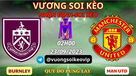 Soi K O Burnley Vs Man Utd H V Ng Ngo I H Ng Anh V Ng Soi