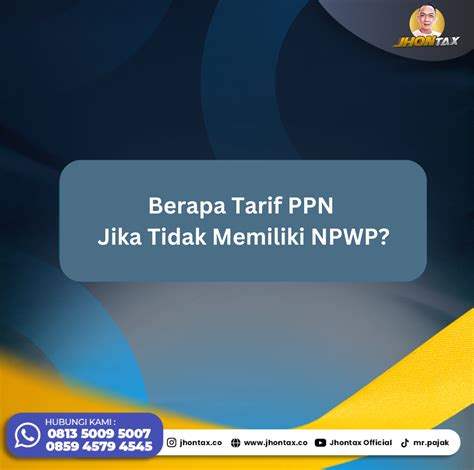 Berapa Tarif Ppn Jika Tidak Memiliki Npwp Jhon Tax