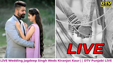 Live Wedding Jagdeep Singh Weds Kiranjot Kaur Dtv Punjabi Wedding