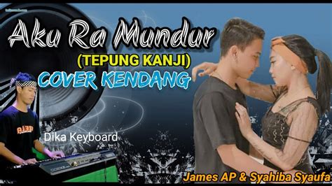 Aku Ra Mundur TEPUNG KANJI Syahiba James AP Cover Kendang Feat