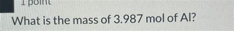 Solved What is the mass of 3.987mol of Al? | Chegg.com