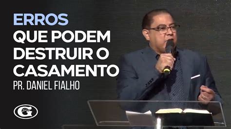 Erros Que Podem Destruir O Casamento Pr Daniel Fialho Culto