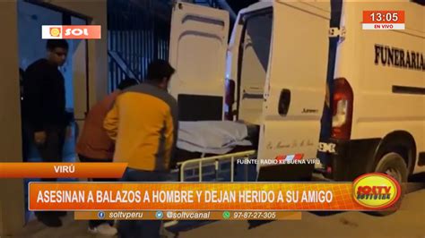 Vir Asesinan A Balazos A Hombre Y Dejan Herido A Su Amigo Soltv Peru