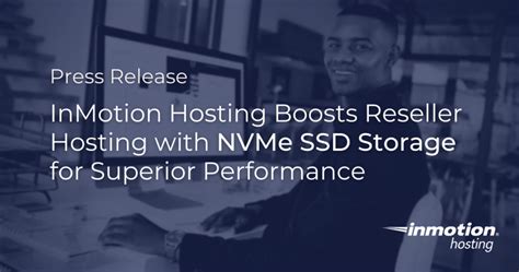 Inmotion Hosting Boosts Reseller Hosting With Nvme Ssd Storage Reseller