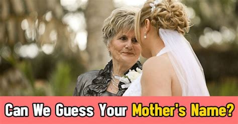 Can We Guess Your Mother S Name Getfunwith