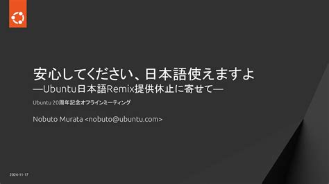 安心してください、日本語使えますよ―ubuntu日本語remix提供休止に寄せて― 2024 11 17 Speaker Deck