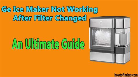 GE Ice Maker Not Working After Filter Changed-An Ultimate Guide - How ...