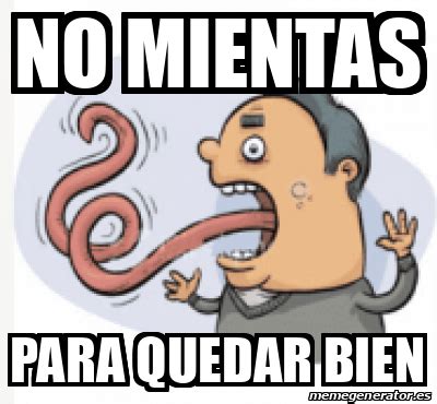 Meme Personalizado NO MIENTAS PARA QUEDAR BIEN 33293126