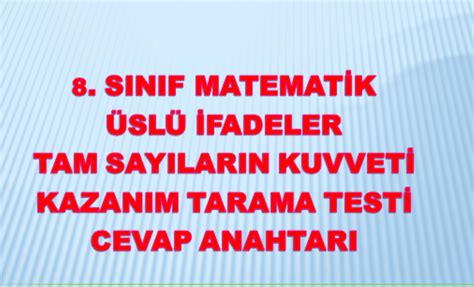 8 SINIF ÜSLÜ İFADELER TAM SAYILARIN KUVVETİ KAZANIM TARAMA TESTİ CEVAP