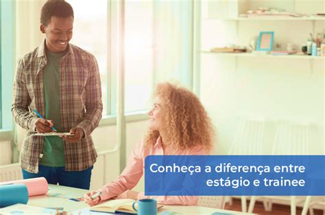 Conheça a diferença entre estágio e trainee Fundação Mudes