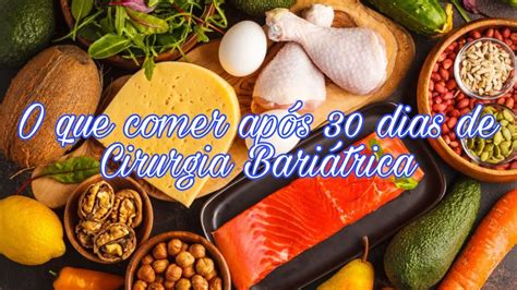 O que comer após 30 dias de Cirurgia Bariátrica Como estou após 4