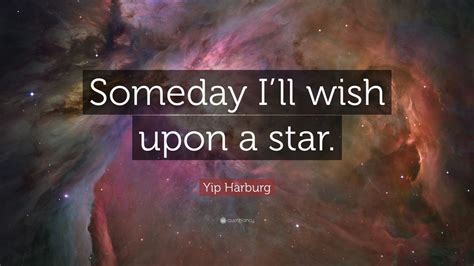 Yip Harburg Quote: “Someday I’ll wish upon a star.”