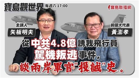 寶島觀世界】從中共48億誘我飛行員駕機叛逃事件，談兩岸軍官投誠史。 來賓：黃澎孝 前國大代表│ 主講人：矢板明夫 20231216