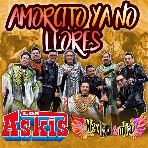 Amorcito Ya No Llores Los Askis And Mexikolombia Song Lyrics Music