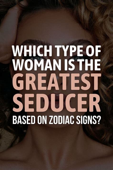 Which Type Of Woman Is The Greatest Seducer Based On Zodiac Signs Artofit