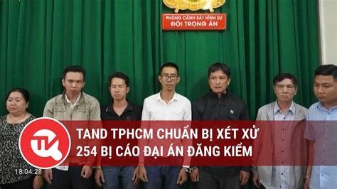 Tand Tphcm Chuẩn Bị Xét Xử 254 Bị Cáo đại án đăng Kiểm Truyền Hình