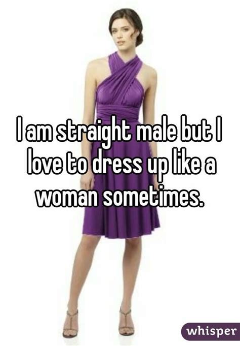 I Am Straight Male But I Love To Dress Up Like A Woman Sometimes Womens Dresses Dresses