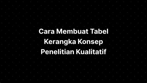 Cara Membuat Tabel Kerangka Konsep Penelitian Kualitatif IMAGESEE