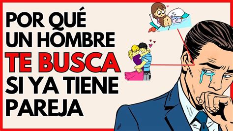 Por Que Un Hombre Te Busca Si Ya Tiene Pareja Youtube