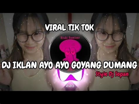 Dj Iklan Ayo Ayo Goyang Dumang Dj Viral Tik Tok Youtube