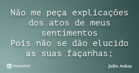 Não me peça explicações dos atos de Julio Aukay Pensador