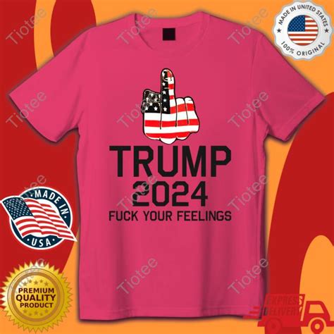 Middle Finger Trump 2024 Fuck Your Feelings Shirt Tiotee