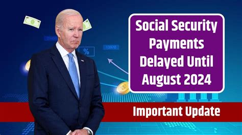 Important Update Social Security Payments Delayed Until August 2024