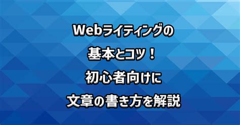 Webライティングの基本とコツ！初心者向けに文章の書き方を解説