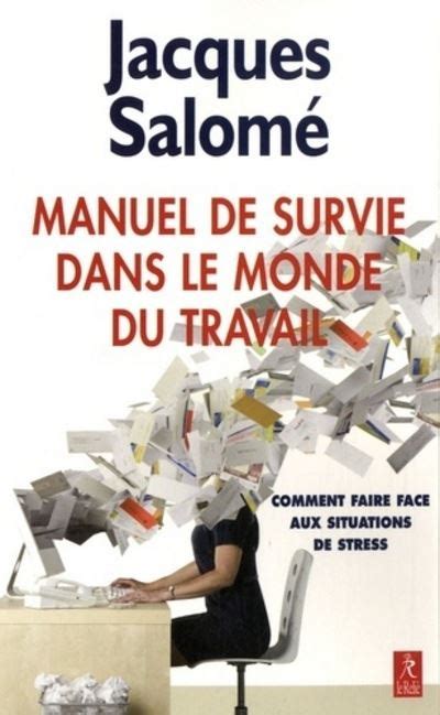 Manuel de survie dans le monde du travail broché Jacques Salomé