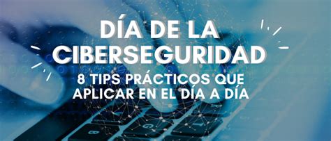 Día de la Ciberseguridad Conoce 8 tips prácticos que aplicar en tu día