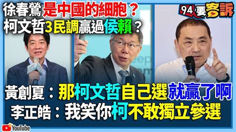 94要客訴徐春鶯是中國的細胞柯文哲3民調贏過侯賴黃創夏那柯文哲自己選就贏了啊李正皓我笑你柯不敢獨立參選 YouTube