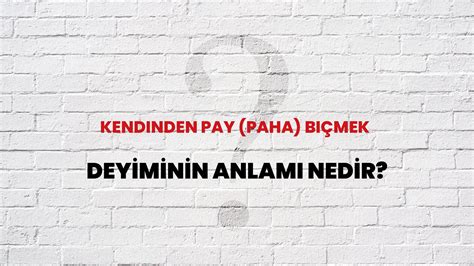 Kendinden Pay Paha Bi Mek Deyiminin Anlam Nedir Habert Rk