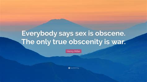 Henry Miller Quote “everybody Says Sex Is Obscene The Only True Obscenity Is War” 12