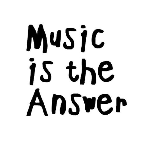 Music Is The Answer Inspirational Quote