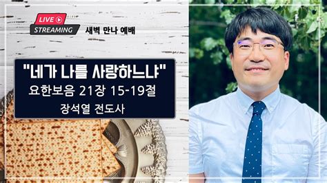 새벽 만나 예배 네가 나를 사랑하느냐” 요한복음 21장 15 19절 장석열 전도사ㅣ아틀란타 벧엘교회 100323 새벽