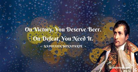 On Victory You Deserve Beer On Defeat You Need It Napoleon Bonaparte Quotes