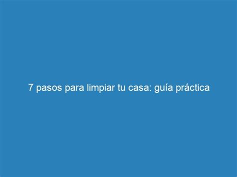 7 Pasos Para Limpiar Tu Casa Guía Práctica Mecna