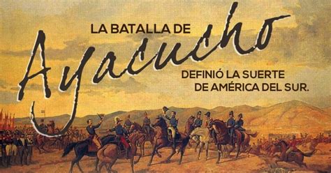 Aniversario Batalla De Ayacucho ¿quiénes Se Enfrentaron Y Por Qué Fue