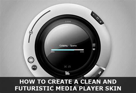 How To Create A Clean And Futuristic Media Player Skin