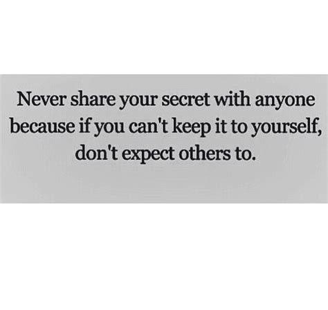 Never Share Your Secret With Anyone Because If You Can T Keep It Yourself Dint Expect Others To