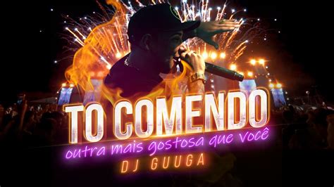 Dj Guuga To Comendo Outra Mais Gostosa Que Voce Youtube