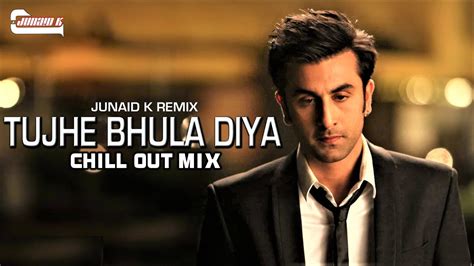 Tujhe Bhula Diya Chill Out Mix 2023 Junaid K Remix Ranbir Kapoor Mohit Chauhan 4k