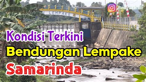 Kondisi Terkini Bendungan Lempake Samarinda Youtube