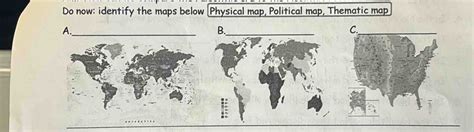 Solved Do Now Identify The Maps Below Physical Map Political Map Thematic Map A B C