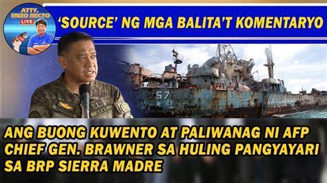 Ang Buong Kuwento At Paliwanag Ni Afp Chief Gen Brawner Sa Huling Pangyayari Sa Brp Sierra