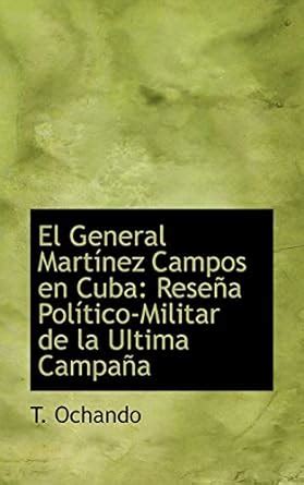 El General Martínez Campos en Cuba Reseña Político Militar de la