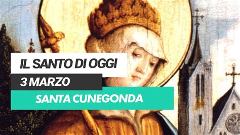 Affidati All Intercessione Del Santo Di Oggi 03 Marzo Santa Cunegonda